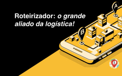 Roteirizador: o grande aliado da logística!