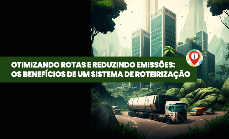 Otimizando rotas e reduzindo emissões: os benefícios de um sistema de roteirização
