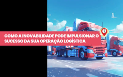 Como a inovabilidade pode impulsionar o sucesso da sua operação logística
