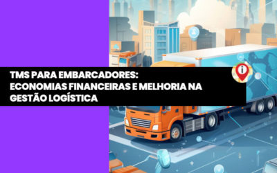 TMS para Embarcadores: Economias Financeiras e Melhoria na Gestão Logística