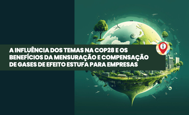 A Influência dos Temas na COP28 e os Benefícios da Mensuração e Compensação de Gases de Efeito Estufa para Empresas