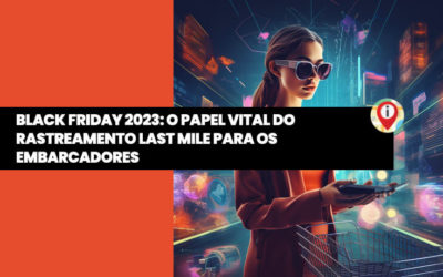 Black Friday 2023: O Papel Vital do Rastreamento Last Mile para os Embarcadores
