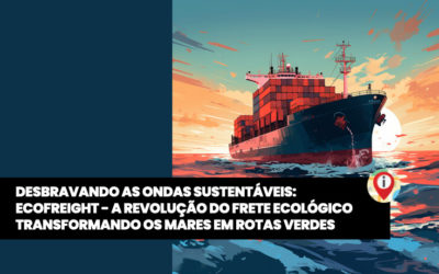 Desbravando as Ondas Sustentáveis: Ecofreight – A Revolução do Frete Ecológico Transformando os Mares em Rotas Verdes