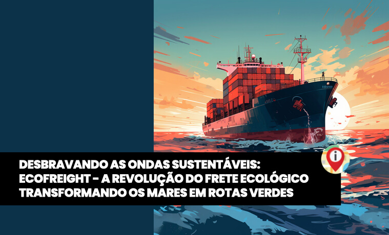 Desbravando as Ondas Sustentáveis: Ecofreight - A Revolução do Frete Ecológico Transformando os Mares em Rotas Verdes